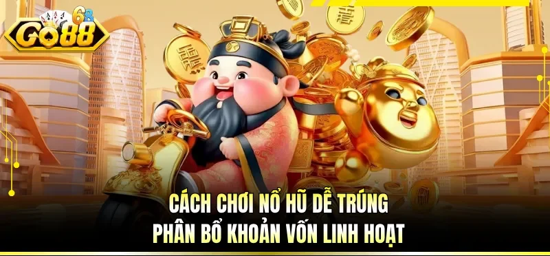 Cách Chơi Nổ Hũ Dễ Trúng - Cẩm Nang Chinh Phục Jackpot 2 Cách chơi nổ hũ dễ trúng phân bổ khoản vốn linh hoạt